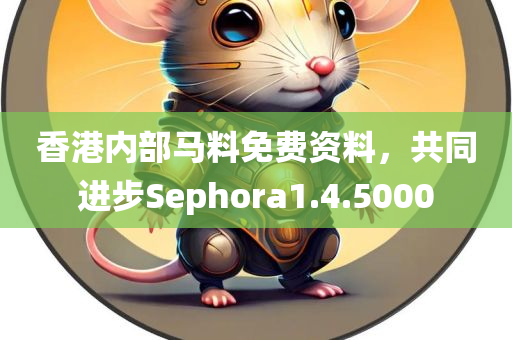 香港内部马料免费资料，共同进步Sephora1.4.5000