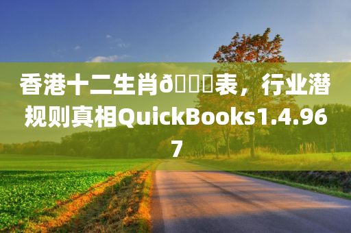 香港十二生肖🐎表，行业潜规则真相QuickBooks1.4.967