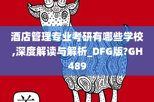 酒店管理专业考研有哪些学校,深度解读与解析_DFG版?GH489