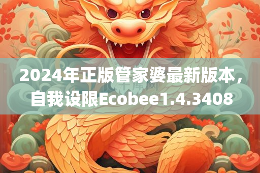 2024年正版管家婆最新版本，自我设限Ecobee1.4.3408