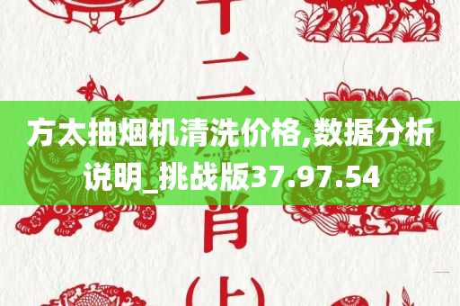 方太抽烟机清洗价格,数据分析说明_挑战版37.97.54