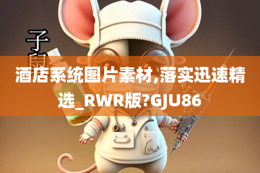 酒店系统图片素材,落实迅速精选_RWR版?GJU86