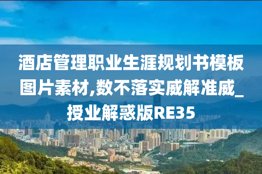 酒店管理职业生涯规划书模板图片素材,数不落实威解准威_授业解惑版RE35