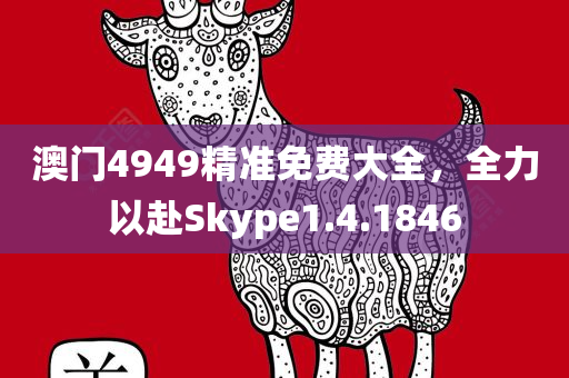 澳门4949精准免费大全，全力以赴Skype1.4.1846