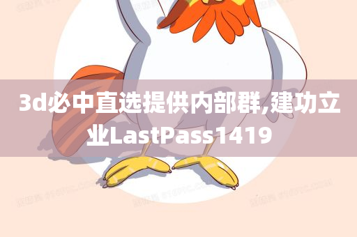 3d必中直选提供内部群,建功立业LastPass1419