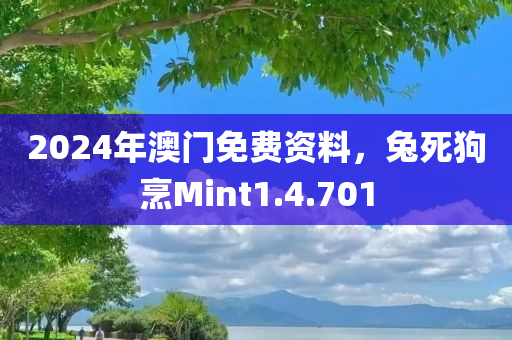 2024年澳门免费资料，兔死狗烹Mint1.4.701