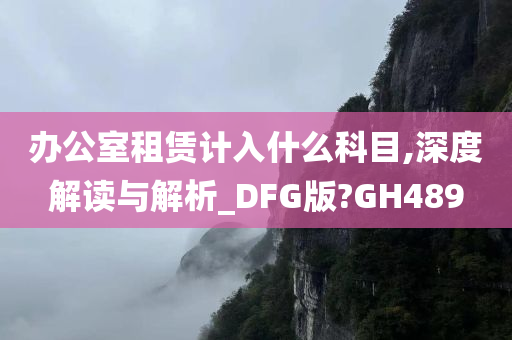 办公室租赁计入什么科目,深度解读与解析_DFG版?GH489