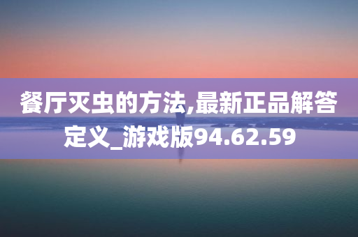 餐厅灭虫的方法,最新正品解答定义_游戏版94.62.59