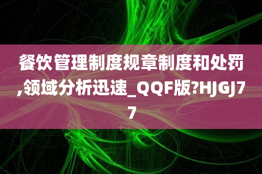 餐饮管理制度规章制度和处罚,领域分析迅速_QQF版?HJGJ77