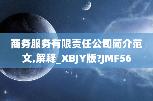 商务服务有限责任公司简介范文,解释_XBJY版?JMF56