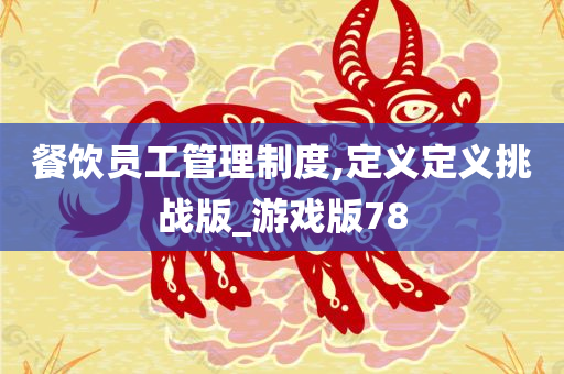 餐饮员工管理制度,定义定义挑战版_游戏版78