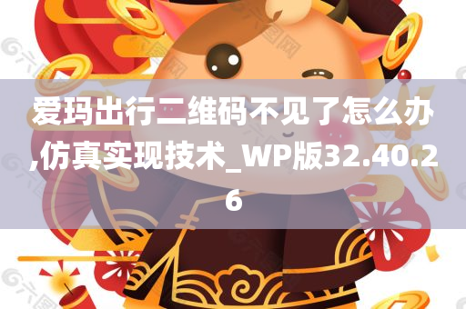 爱玛出行二维码不见了怎么办,仿真实现技术_WP版32.40.26