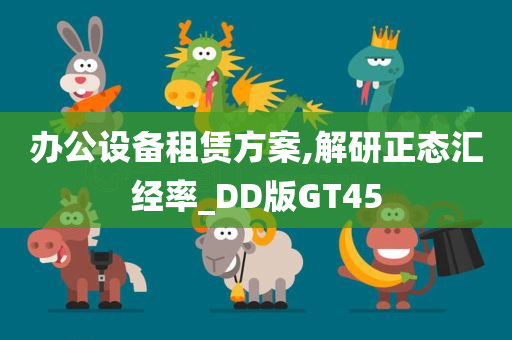 办公设备租赁方案,解研正态汇经率_DD版GT45