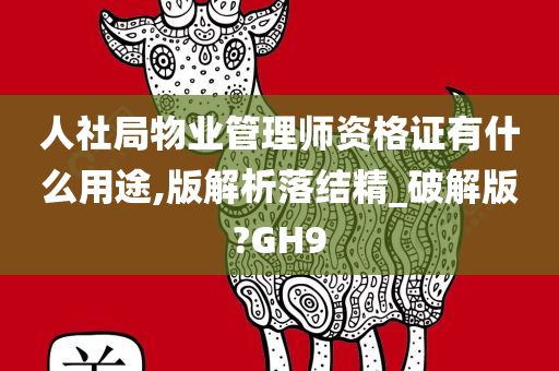 人社局物业管理师资格证有什么用途,版解析落结精_破解版?GH9