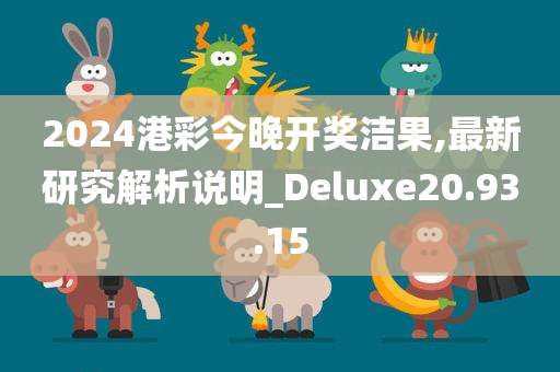 2024港彩今晚开奖洁果,最新研究解析说明_Deluxe20.93.15