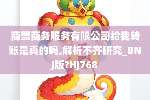 商盟商务服务有限公司给我转账是真的吗,解析不齐研究_BNJ版?HJ768