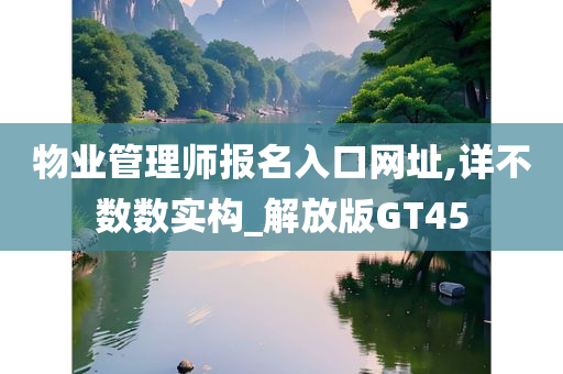 物业管理师报名入口网址,详不数数实构_解放版GT45