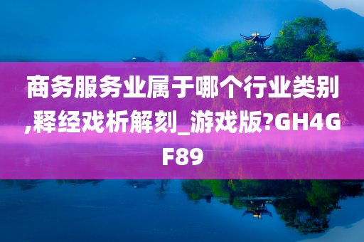 商务服务业属于哪个行业类别,释经戏析解刻_游戏版?GH4GF89