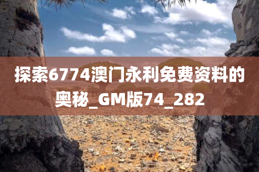 探索6774澳门永利免费资料的奥秘_GM版74_282