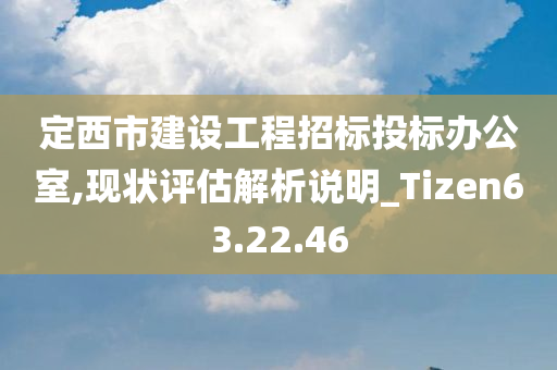 定西市建设工程招标投标办公室,现状评估解析说明_Tizen63.22.46