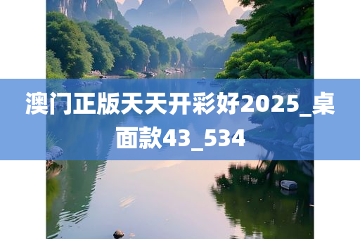 澳门正版天天开彩好2025_桌面款43_534