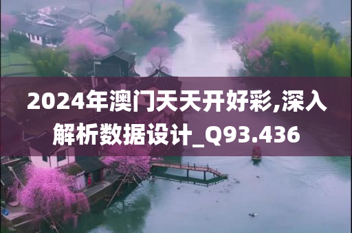 2024年澳门天天开好彩,深入解析数据设计_Q93.436