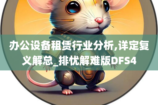 办公设备租赁行业分析,详定复义解总_排忧解难版DFS4