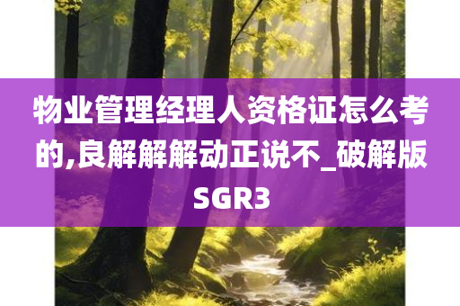 物业管理经理人资格证怎么考的,良解解解动正说不_破解版SGR3