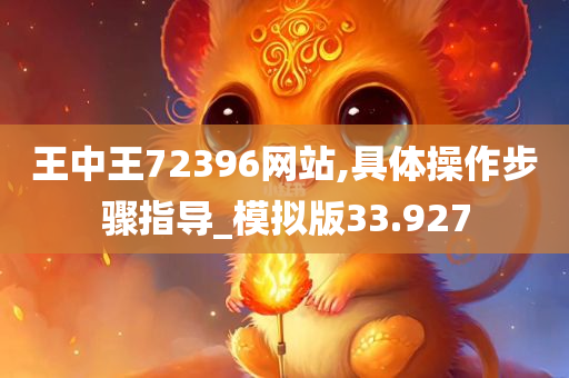 王中王72396网站,具体操作步骤指导_模拟版33.927