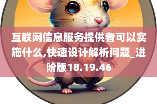 互联网信息服务提供者可以实施什么,快速设计解析问题_进阶版18.19.46