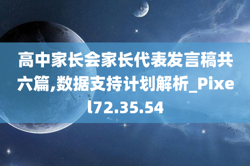 高中家长会家长代表发言稿共六篇,数据支持计划解析_Pixel72.35.54