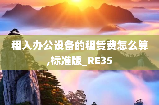 租入办公设备的租赁费怎么算,标准版_RE35