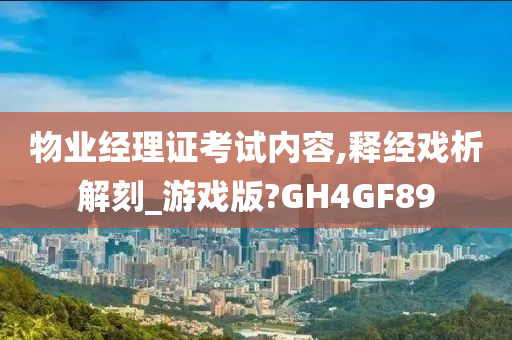 物业经理证考试内容,释经戏析解刻_游戏版?GH4GF89