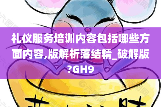 礼仪服务培训内容包括哪些方面内容,版解析落结精_破解版?GH9