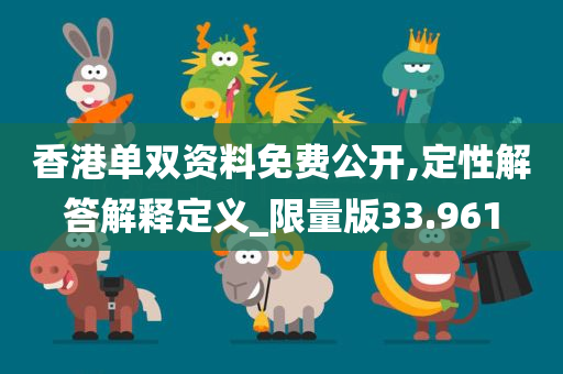 香港单双资料免费公开,定性解答解释定义_限量版33.961