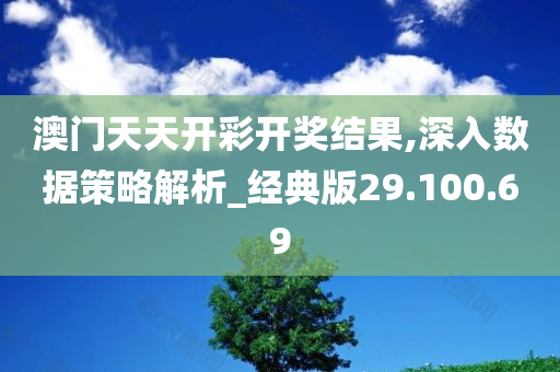 澳门天天开彩开奖结果,深入数据策略解析_经典版29.100.69