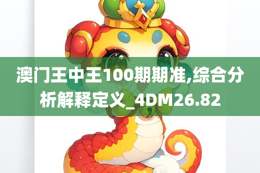 澳门王中王100期期准,综合分析解释定义_4DM26.82