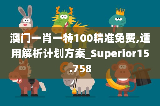 澳门一肖一特100精准免费,适用解析计划方案_Superior15.758