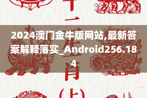 2024澳门金牛版网站,最新答案解释落实_Android256.184