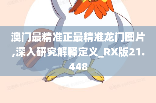 澳门最精准正最精准龙门图片,深入研究解释定义_RX版21.448