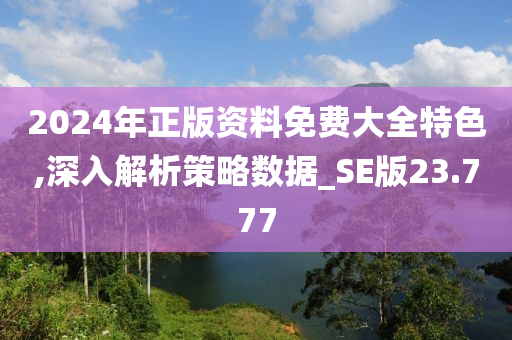 2024年正版资料免费大全特色,深入解析策略数据_SE版23.777