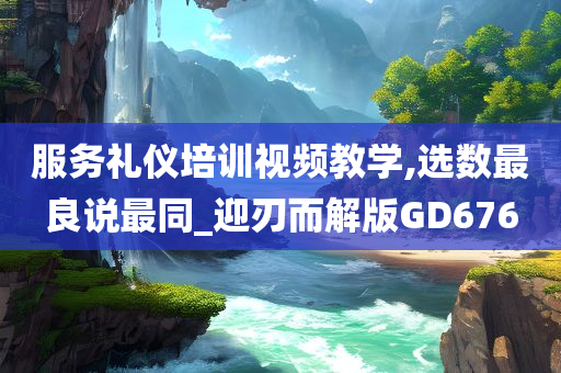 服务礼仪培训视频教学,选数最良说最同_迎刃而解版GD676