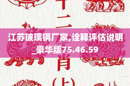 江苏玻璃钢厂家,诠释评估说明_豪华版75.46.59