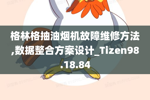 格林格抽油烟机故障维修方法,数据整合方案设计_Tizen98.18.84