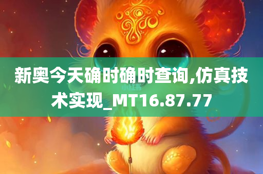 新奥今天确时确时查询,仿真技术实现_MT16.87.77