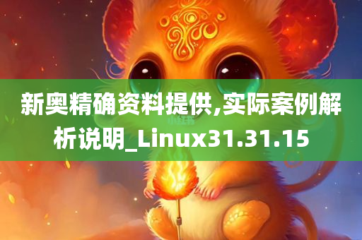 新奥精确资料提供,实际案例解析说明_Linux31.31.15