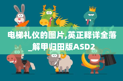 电梯礼仪的图片,英正释详全落_解甲归田版ASD2