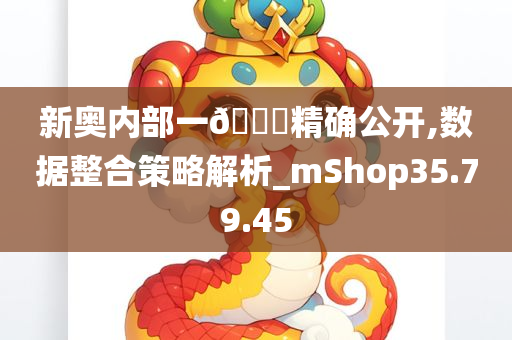 新奥内部一🐎精确公开,数据整合策略解析_mShop35.79.45