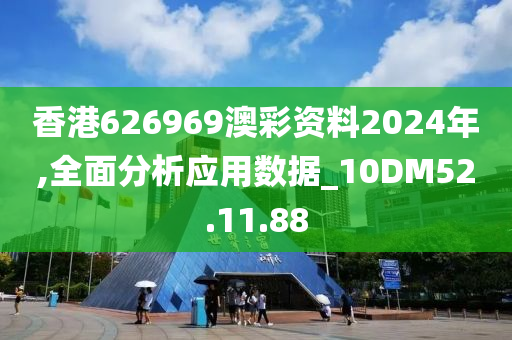 香港626969澳彩资料2024年,全面分析应用数据_10DM52.11.88