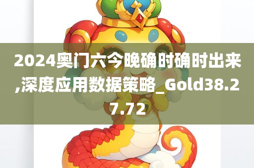 2024奥门六今晚确时确时出来,深度应用数据策略_Gold38.27.72